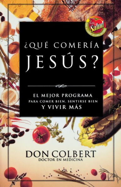 ¿Qué comería Jesús?: El programa vital para comer bien, sentirse bien, y vivir más