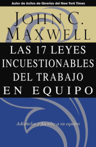 Title: Las 17 Leyes Incuestionables del trabajo en equipo, Author: John C. Maxwell