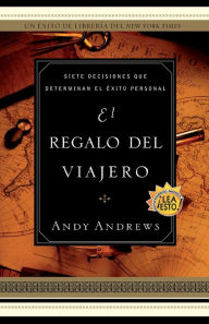 Title: El regalo del viajero: Siete decisiones que determinan el exito personal (The Traveler's Gift: Seven Decisions That Determine Personal Success), Author: Andy Andrews