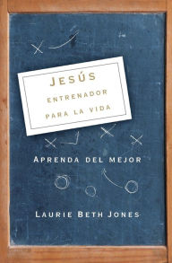 Title: Jesús, entrenador para la vida: Aprenda de lo mejor, Author: Laurie Beth Jones