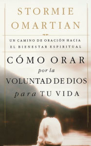 Title: Como orar por la voluntad de Dios para tu vida: Un camino de oracion hacia el bienestar espiritual (Praying God's Will for Your Life: A Prayerful Walk to Spiritual Well-Being), Author: Stormie Omartian