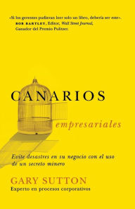 Title: Canarios empresariales: Avoid Business Disasters with a Coal Miner's Secrets, Author: Gary Sutton