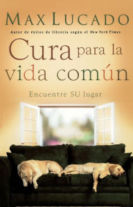 Title: Cura para la vida común: Encontrando su lugar (Cure for the Common Life: Living in Your Sweet Spot), Author: Max Lucado