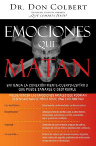 Title: Emociones que matan: Entienda la conexión mente-cuerpo-espíritu que puede sanarle o destruirle, Author: Don Colbert