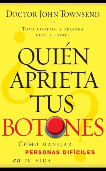 ¿Quién aprieta tus botones?: Cómo manejar la gente difícil en tu vida