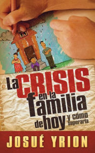 Title: La crisis en la familia de hoy, Author: Josue Yrion