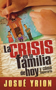 Title: La crisis en la familia de hoy, Author: Josué Yrion