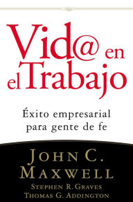 Title: Vid@ en el trabajo: Éxito empresarial para gente de fe, Author: John C. Maxwell