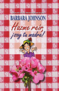 Title: Hazme reir, soy tu madre, Author: Barbara Johnson