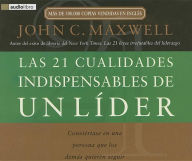 Title: Las 21 cualidades indispensables de un líder: Conviértase en una persona que los demás quieren seguir, Author: John C. Maxwell