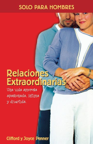 Relaciones extraordinarias: Una vida amorosa apasionada, íntima y divertida