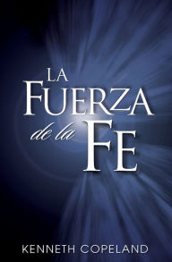 Title: La Fuerza de La Fe: The Force of Faith (Spanish), Author: Kenneth Copeland