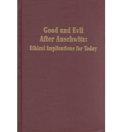 Good and Evil after Auschwitz: Ethical Implications for Today
