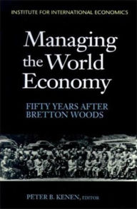 Title: Managing the World Economy: Fifty Years after Bretton Woods / Edition 1, Author: Peter Kenen