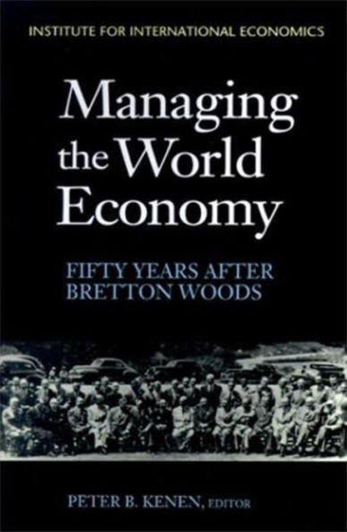 Managing the World Economy: Fifty Years after Bretton Woods / Edition 1