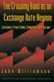 Title: The Crawling Band as an Exchange Rate Regime: Lessons from Chile, Colombia, and Israel, Author: John Williamson