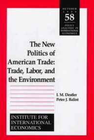 Title: The New Politics of American Trade: Trade, Labor and the Environment / Edition 1, Author: I. M. Destler