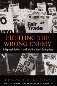 Title: Fighting the Wrong Enemy: Antiglobalist Activists and Multilateral Enterprises / Edition 1, Author: Edward Graham