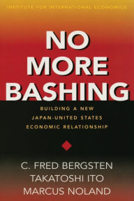 Title: No More Bashing: Building a New Japan-United States Economic Relationship / Edition 1, Author: C Fred Bergsten