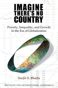 Title: Imagine There's No Country: Poverty, Inequality, and Growth in the Era of Globalization / Edition 1, Author: Surjit Bhalla