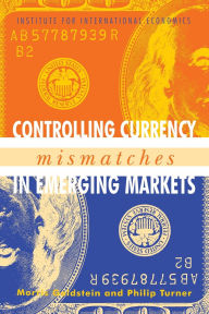 Title: Controlling Currency Mismatches in Emerging Markets, Author: Morris Goldstein