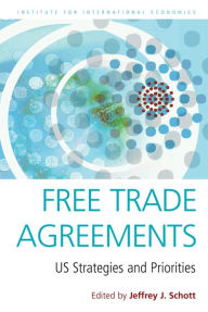 Title: Free Trade Agreements: US Strategies and Priorities, Author: Jeffrey Schott