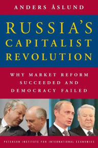 Title: Russia's Capitalist Revolution: Why Market Reform Succeeded and Democracy Failed / Edition 1, Author: Anders Aslund