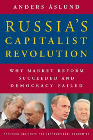 Title: Russia's Capitalist Revolution: Why Market Reform Succeeded and Democracy Failed / Edition 1, Author: Anders Åslund
