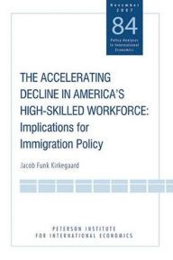 Title: The Accelerating Decline in America's High-Skilled Workforce: Implications for Immigration Policy, Author: Jacob Funk Kirkegaard