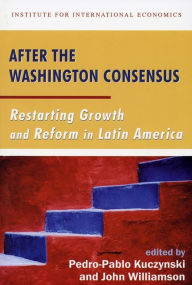 Title: After the Washington Consensus: Restarting Growth and Reform in Latin America, Author: Pedro-Pablo Kuczynski