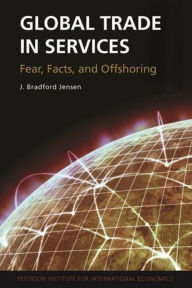 Title: Global Trade in Services: Fear, Facts, and Offshoring, Author: J. Bradford Jensen