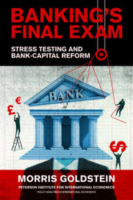 Title: Banking's Final Exam: Stress Testing and Bank-Capital Reform, Author: Morris Goldstein
