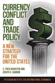 Title: Currency Conflict and Trade Policy: A New Strategy for the United States, Author: C. Fred Bergsten