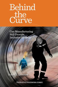 Title: Behind the Curve: Can Manufacturing Still Provide Inclusive Growth?, Author: Robert Lawrence