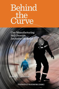 Title: Behind the Curve: Can Manufacturing Still Provide Inclusive Growth?, Author: Robert Lawrence