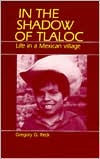 Title: In the Shadow of Tlaloc: Life in a Mexican Village / Edition 1, Author: Gregory C. Reck