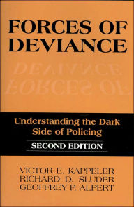 Title: Forces of Deviance: Understanding the Dark Side of Policing / Edition 2, Author: Victor E. Kappeler