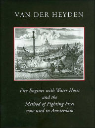 Title: Fire Engines with Water Hoses and the Method of Fighting Fires Now Used in Amsterdam, Author: Van der Heiden