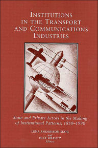 Title: Institutions in the Transport and Communications Industries: State and Private Actors in the Making of Institutional Patterns, 1850-1990, Author: Lena Andersson-Skog