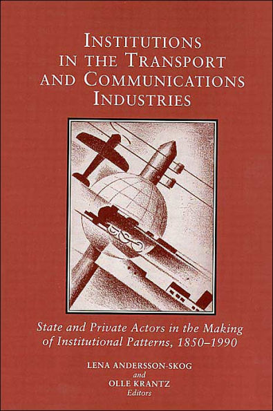 Institutions in the Transport and Communications Industries: State and Private Actors in the Making of Institutional Patterns, 1850-1990