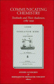 Title: Communicating Chemestry (European Studies in Science, History and the Arts Series): Textbooks and Their Audiences, 1789-1939, Author: Anders Lundgren