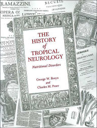 Title: The History of Tropical Neurology: Nutritional Disorders, Author: George W. Bruyn