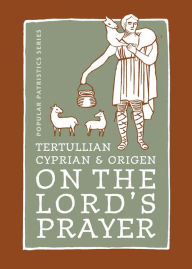 Title: Tertullian, Cyprian, and Origen on the Lord's Prayer, Author: Cyprian