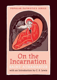 Title: On the Incarnation : Saint Athanasius The Great of Alexandria, Author: C. S. Lewis