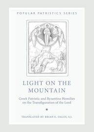 Title: Light on the Mountain: Greek Patristic and Byzantine Homilies on the Transfiguration of the Lord, Author: Daley Brian E S J