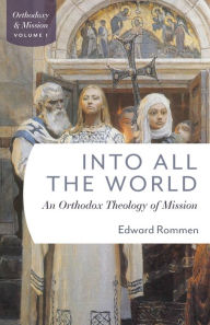 Title: Into All the World: An Orthdox Theology of Mission, Author: Edward Rommen