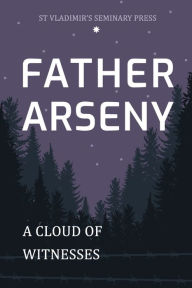 Title: Father Arseny: A Cloud of Witnesses, Author: Vera Bouteneff