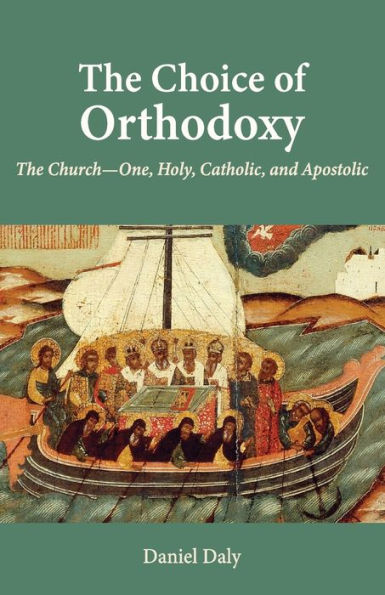 The Choice of Orthodoxy: Church-One, Holy, Catholic, and Apostolic