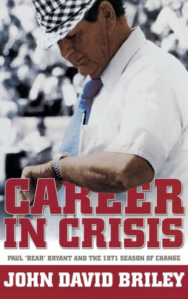 Career in Crisis: Paul "Bear" Bryant And the 1971 Season of Change