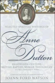 Title: Selected Spiritual Writings of Anne Dutton, Eighteenth-Century, British-Baptist, Woman Theologian, Author: JoAnn Ford Watson